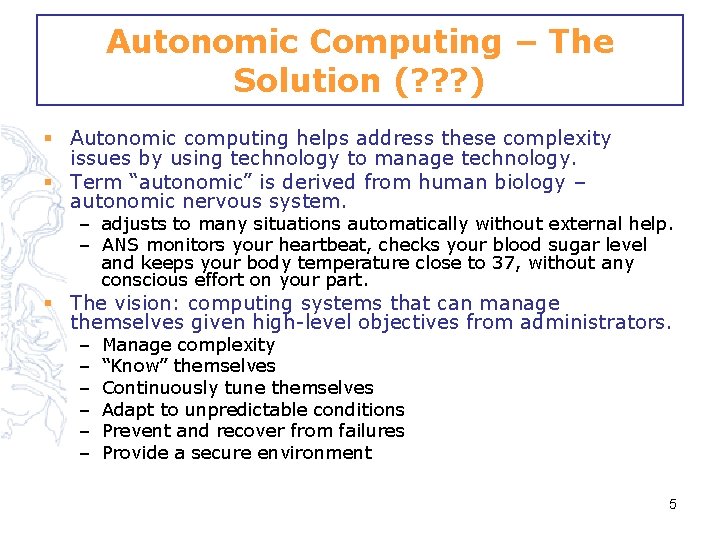 Autonomic Computing – The Solution (? ? ? ) § Autonomic computing helps address