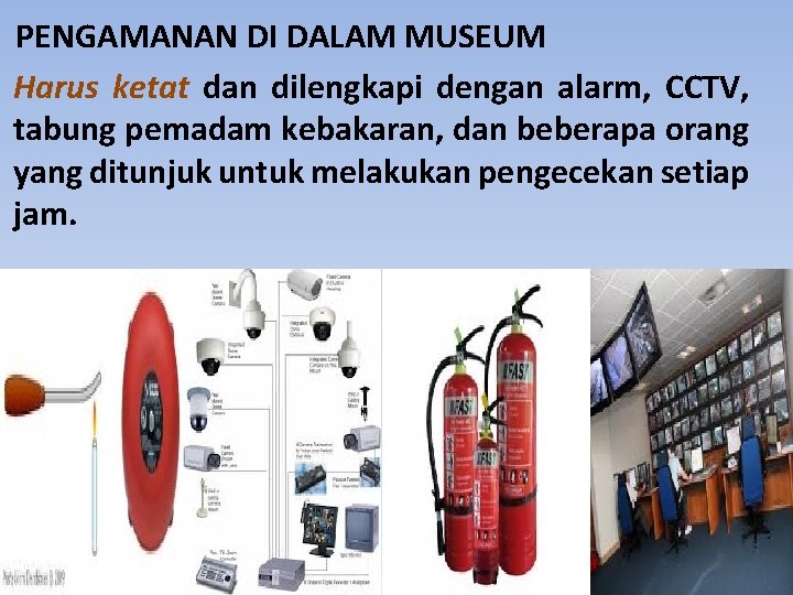 PENGAMANAN DI DALAM MUSEUM Harus ketat dan dilengkapi dengan alarm, CCTV, tabung pemadam kebakaran,