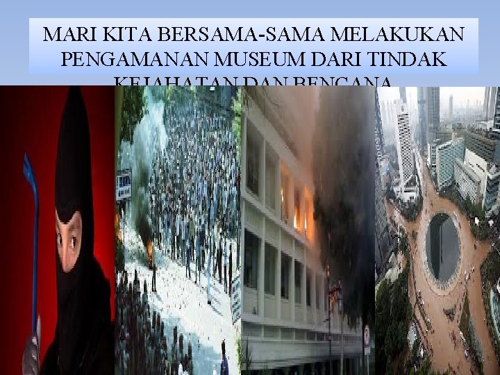 MARI KITA BERSAMA-SAMA MELAKUKAN PENGAMANAN MUSEUM DARI TINDAK KEJAHATAN DAN BENCANA 