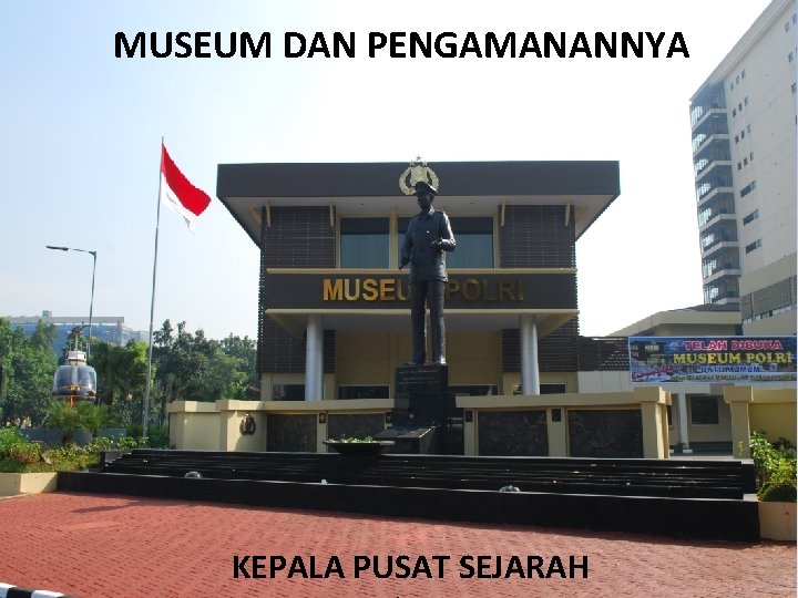 MUSEUM DAN PENGAMANANNYA KEPALA PUSAT SEJARAH 