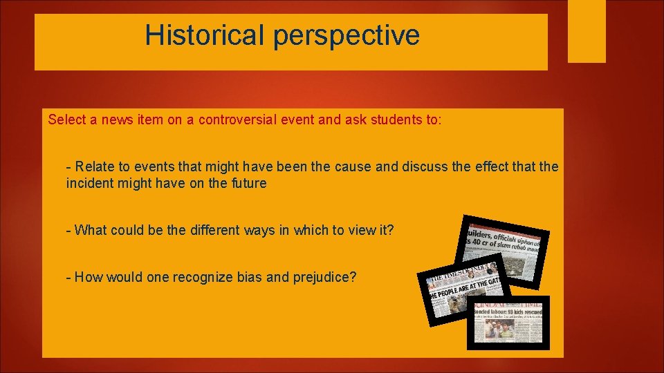 Historical perspective Select a news item on a controversial event and ask students to: