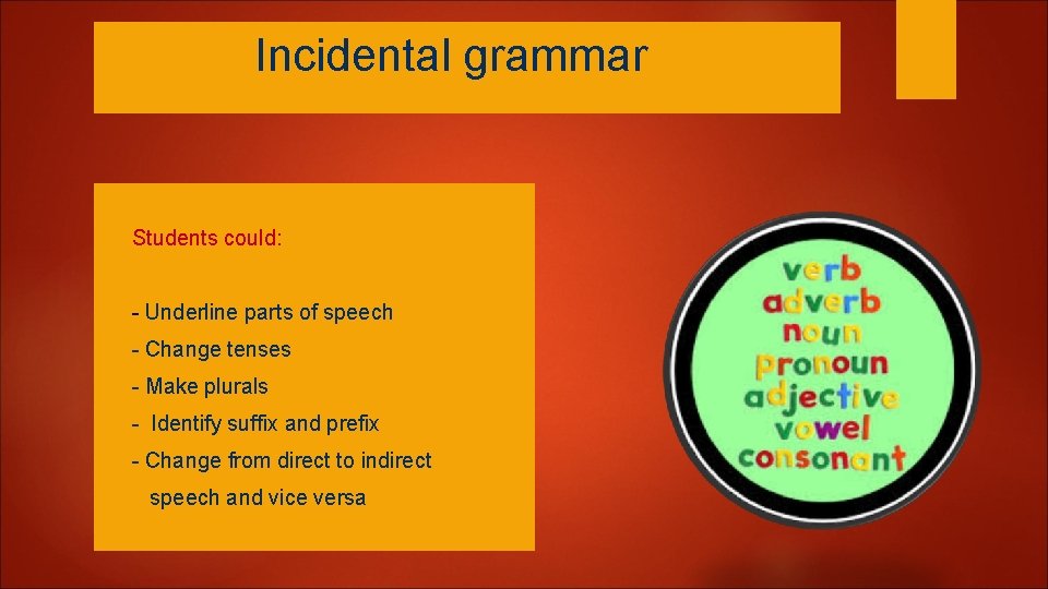 Incidental grammar Ø Students could: Ø - Underline parts of speech Ø - Change