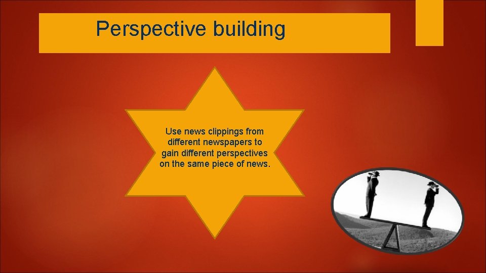 Perspective building Use news clippings from different newspapers to gain different perspectives on the