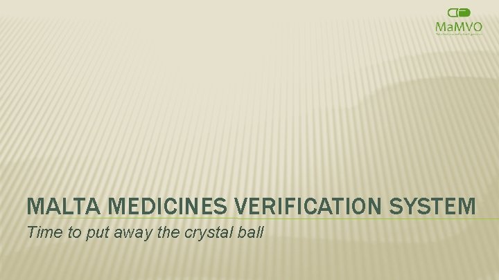 MALTA MEDICINES VERIFICATION SYSTEM Time to put away the crystal ball 