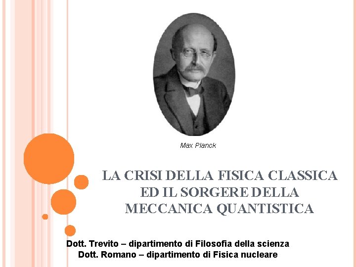 Max Planck LA CRISI DELLA FISICA CLASSICA ED IL SORGERE DELLA MECCANICA QUANTISTICA Dott.