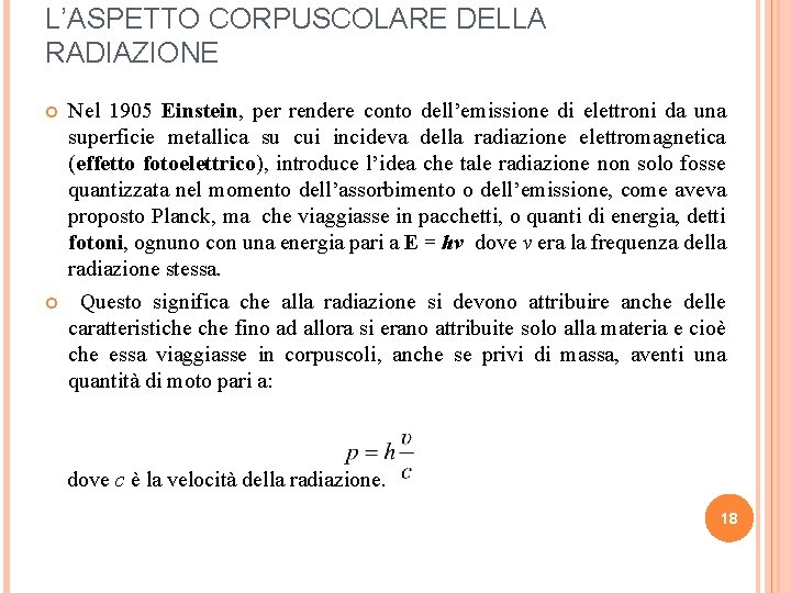 L’ASPETTO CORPUSCOLARE DELLA RADIAZIONE Nel 1905 Einstein, per rendere conto dell’emissione di elettroni da