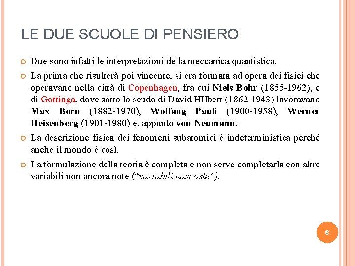 LE DUE SCUOLE DI PENSIERO Due sono infatti le interpretazioni della meccanica quantistica. La