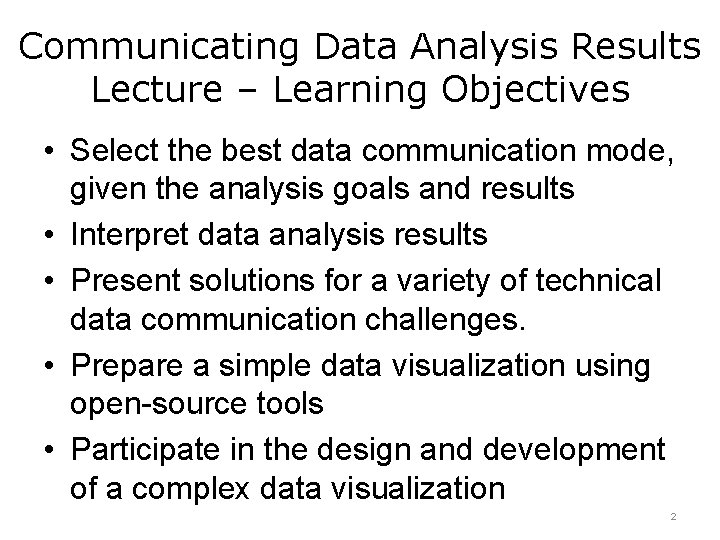 Communicating Data Analysis Results Lecture – Learning Objectives • Select the best data communication