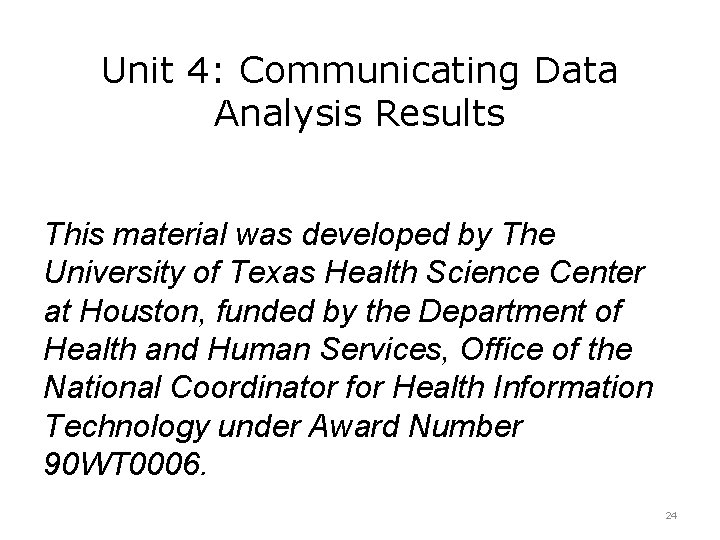 Unit 4: Communicating Data Analysis Results This material was developed by The University of