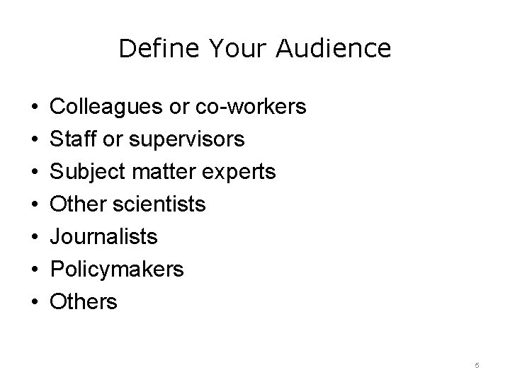 Define Your Audience • • Colleagues or co-workers Staff or supervisors Subject matter experts