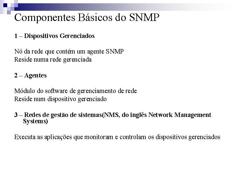 Componentes Básicos do SNMP 1 – Dispositivos Gerenciados Nó da rede que contém um