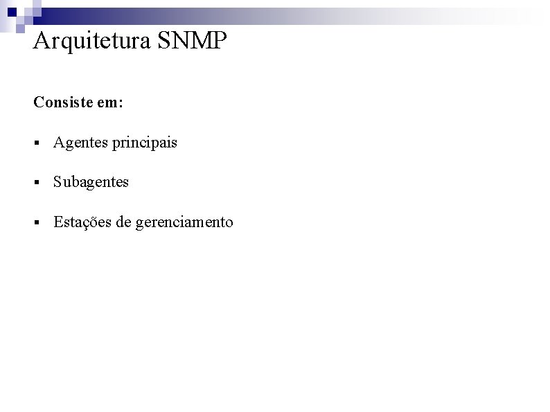 Arquitetura SNMP Consiste em: § Agentes principais § Subagentes § Estações de gerenciamento 