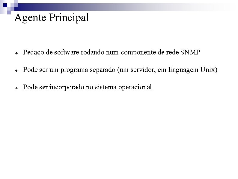 Agente Principal Pedaço de software rodando num componente de rede SNMP Pode ser um