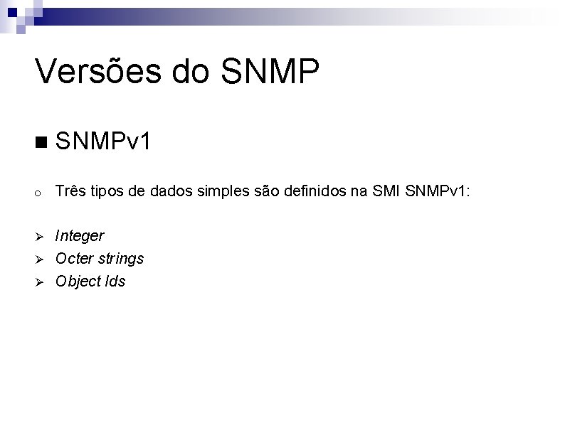 Versões do SNMP n SNMPv 1 o Três tipos de dados simples são definidos