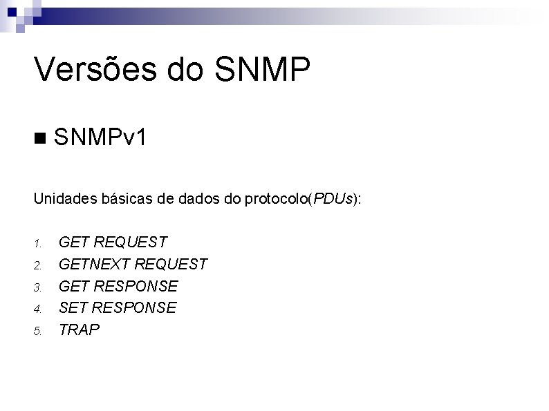 Versões do SNMP n SNMPv 1 Unidades básicas de dados do protocolo(PDUs): 1. 2.