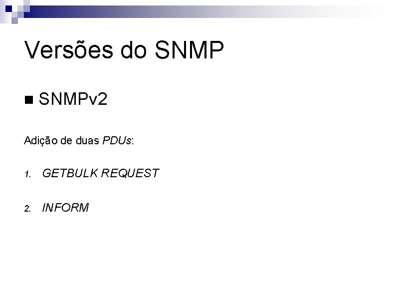 Versões do SNMP n SNMPv 2 Adição de duas PDUs: 1. GETBULK REQUEST 2.