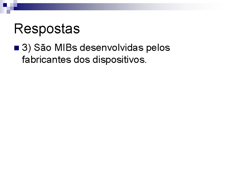 Respostas n 3) São MIBs desenvolvidas pelos fabricantes dos dispositivos. 