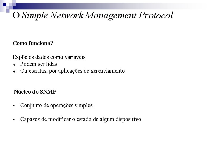 O Simple Network Management Protocol Como funciona? Expõe os dados como variáveis Podem ser