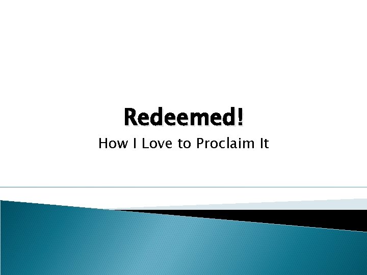 Redeemed! How I Love to Proclaim It 