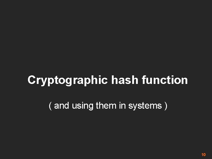 Cryptographic hash function ( and using them in systems ) 10 