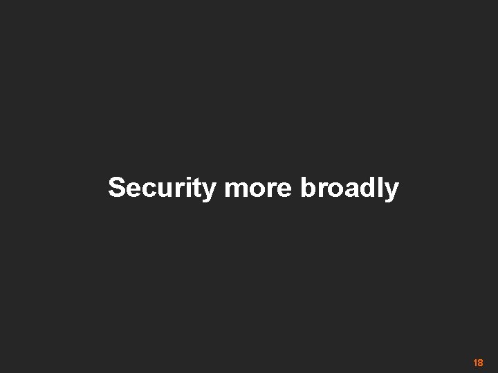 Security more broadly 18 