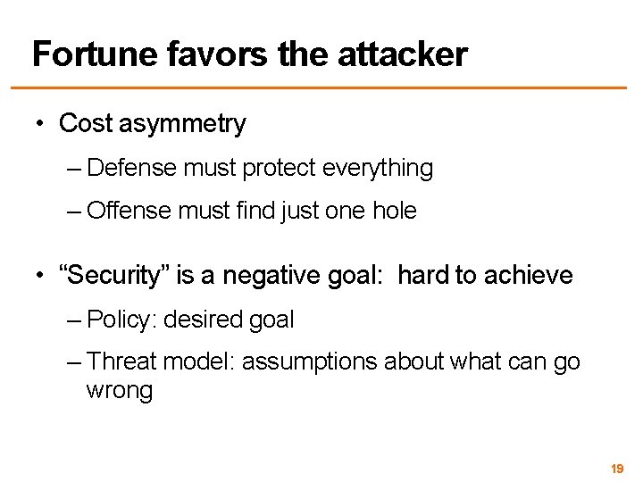 Fortune favors the attacker • Cost asymmetry – Defense must protect everything – Offense