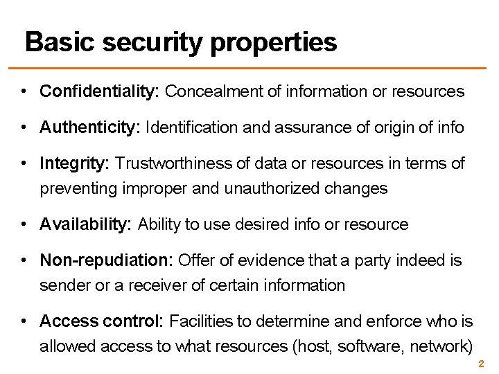 Basic security properties • Confidentiality: Concealment of information or resources • Authenticity: Identification and
