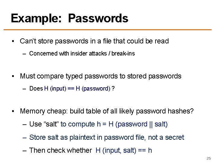 Example: Passwords • Can’t store passwords in a file that could be read –