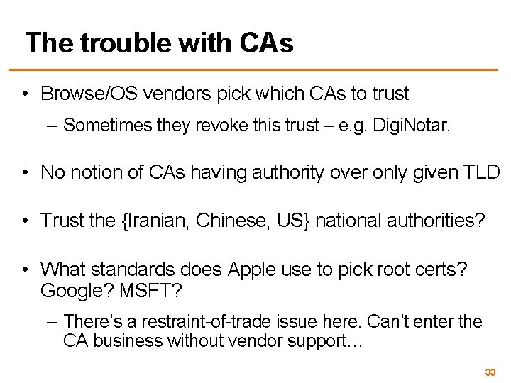 The trouble with CAs • Browse/OS vendors pick which CAs to trust – Sometimes