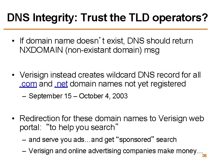 DNS Integrity: Trust the TLD operators? • If domain name doesn’t exist, DNS should