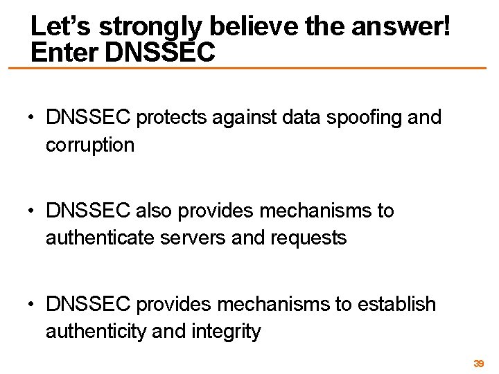 Let’s strongly believe the answer! Enter DNSSEC • DNSSEC protects against data spoofing and