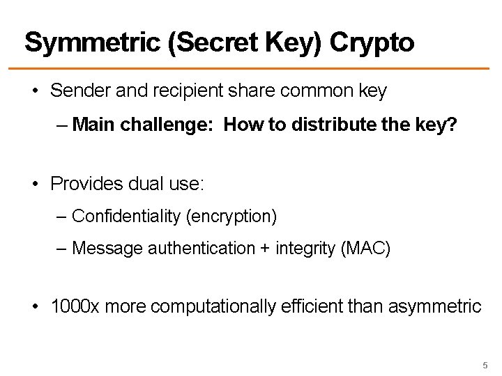 Symmetric (Secret Key) Crypto • Sender and recipient share common key – Main challenge: