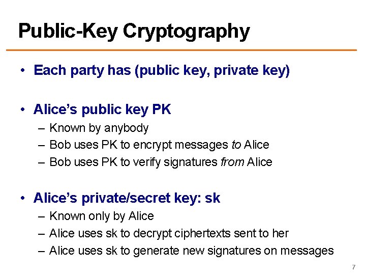 Public-Key Cryptography • Each party has (public key, private key) • Alice’s public key