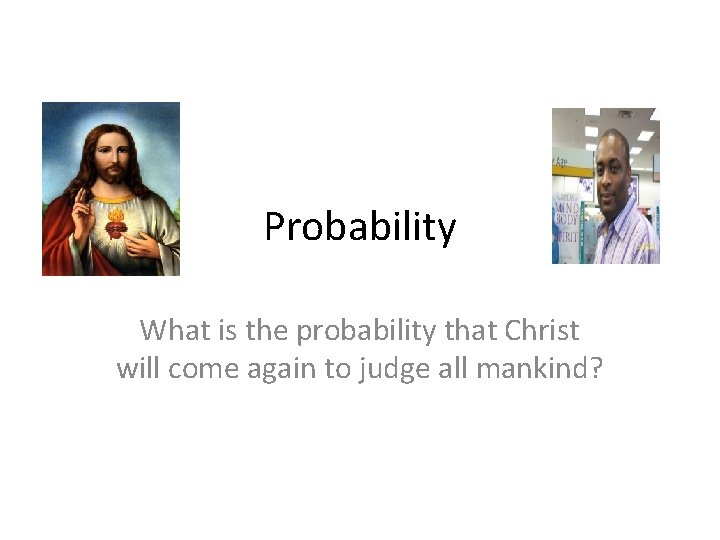 Probability What is the probability that Christ will come again to judge all mankind?
