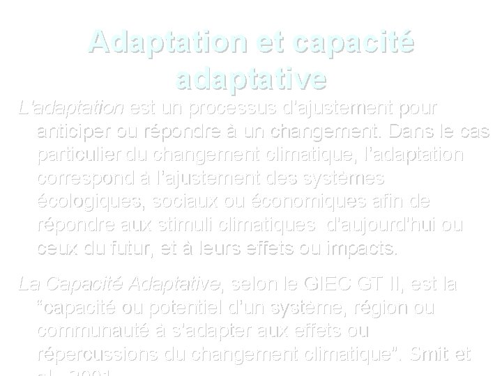 Adaptation et capacité adaptative L'adaptation est un processus d’ajustement pour anticiper ou répondre à