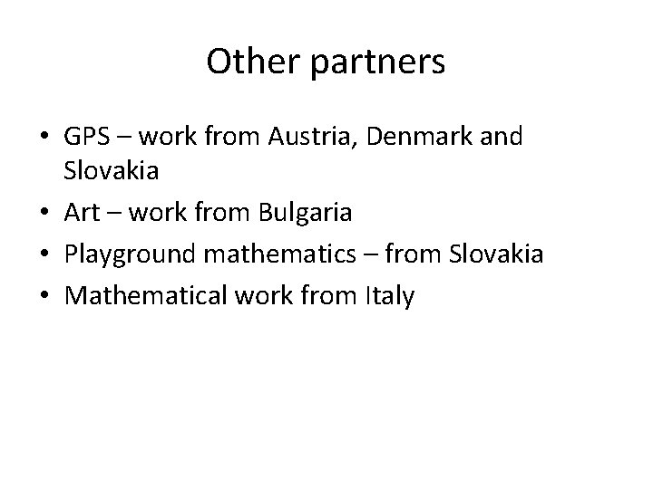 Other partners • GPS – work from Austria, Denmark and Slovakia • Art –