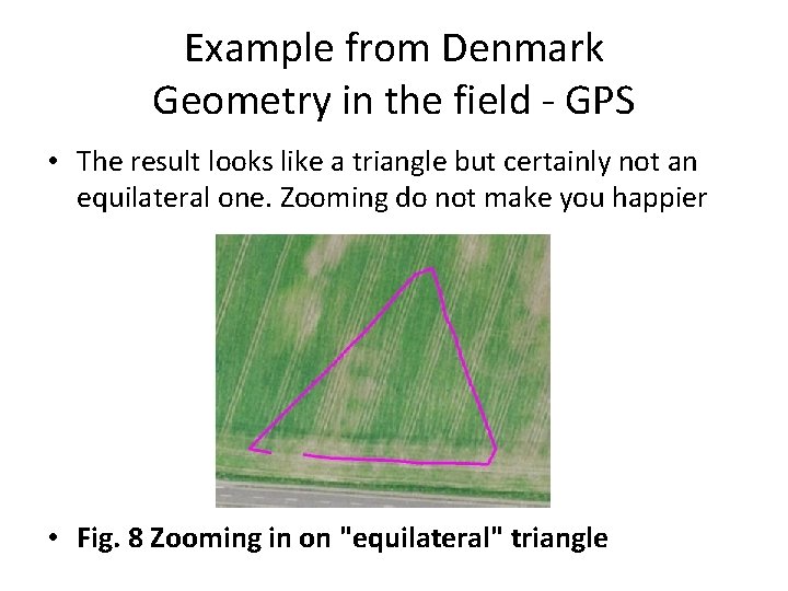 Example from Denmark Geometry in the field - GPS • The result looks like