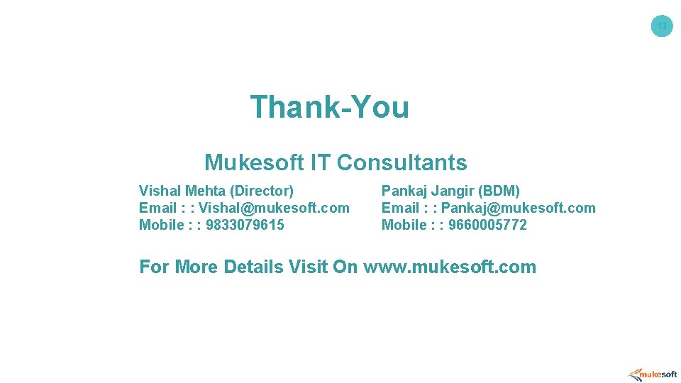 13 Thank-You Mukesoft IT Consultants Vishal Mehta (Director) Email : : Vishal@mukesoft. com Mobile