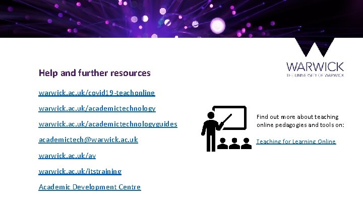 Help and further resources warwick. ac. uk/covid 19 -teachonline warwick. ac. uk/academictechnologyguides Find out