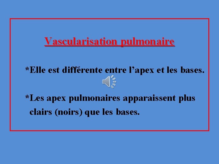 Vascularisation pulmonaire *Elle est différente entre l’apex et les bases. *Les apex pulmonaires apparaissent