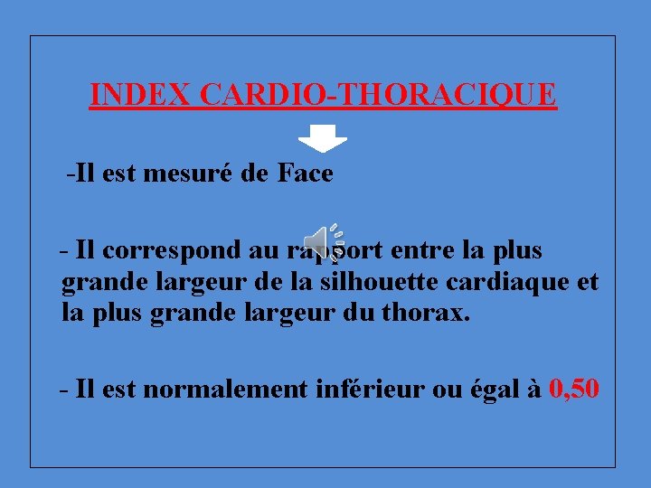  INDEX CARDIO-THORACIQUE -Il est mesuré de Face - Il correspond au rapport entre