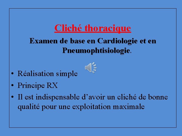  Cliché thoracique Examen de base en Cardiologie et en Pneumophtisiologie • Réalisation simple