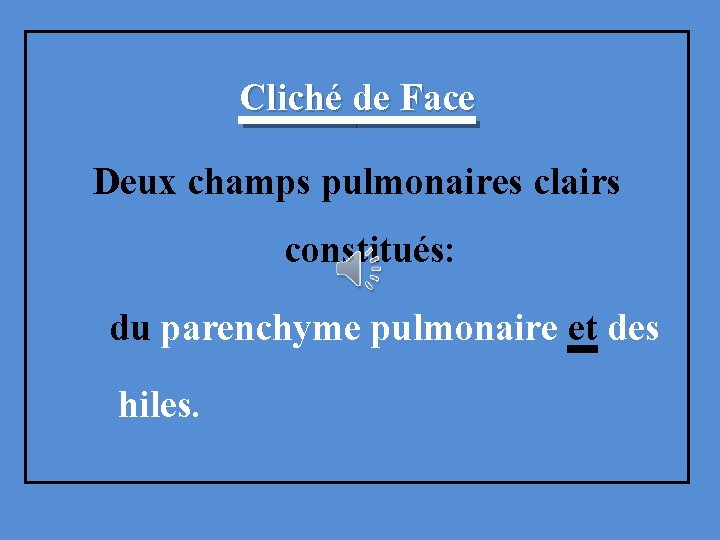 Cliché de Face Deux champs pulmonaires clairs constitués: du parenchyme pulmonaire et des hiles.