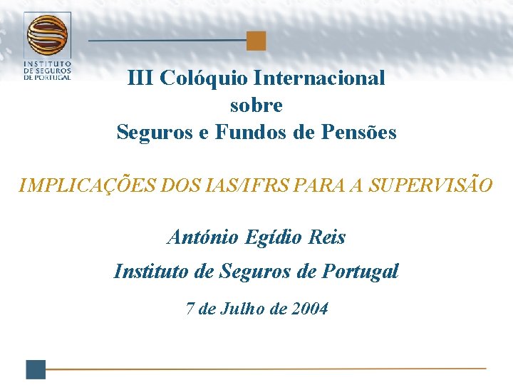 III Colóquio Internacional sobre Seguros e Fundos de Pensões IMPLICAÇÕES DOS IAS/IFRS PARA A