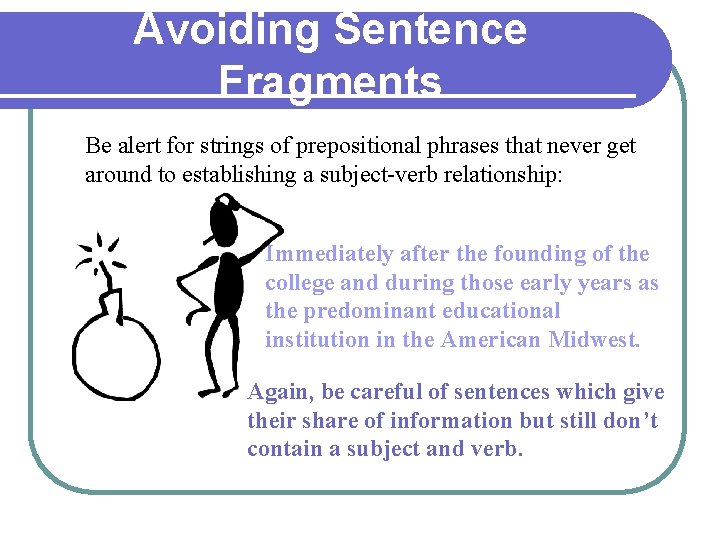 Avoiding Sentence Fragments Be alert for strings of prepositional phrases that never get around