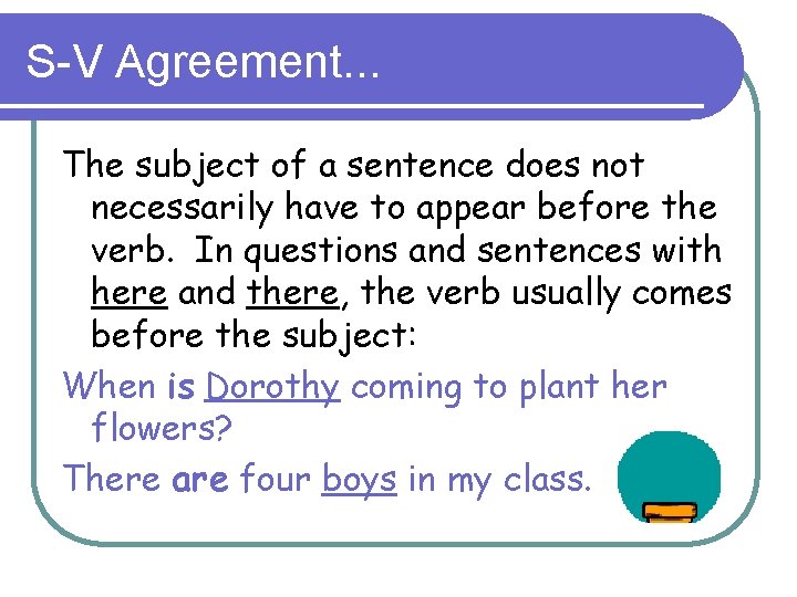 S-V Agreement. . . The subject of a sentence does not necessarily have to