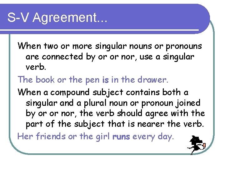 S-V Agreement. . . When two or more singular nouns or pronouns are connected