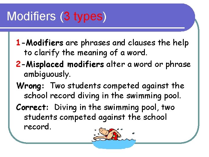 Modifiers (3 types) 1 -Modifiers are phrases and clauses the help to clarify the