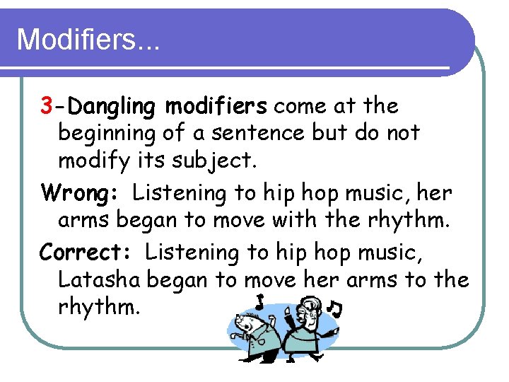 Modifiers. . . 3 -Dangling modifiers come at the beginning of a sentence but