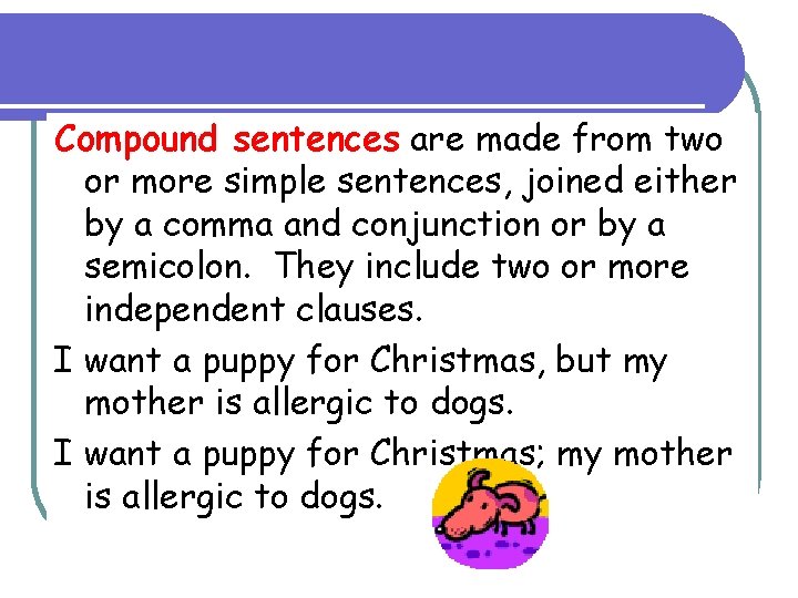 Compound sentences are made from two or more simple sentences, joined either by a